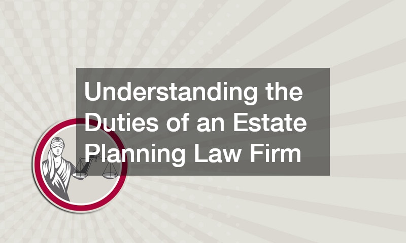 Understanding the Duties of an Estate Planning Law Firm